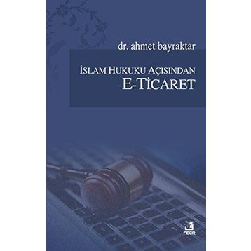 İslam Hukuku Açısından E-Ticaret - Ahmet Bayraktar