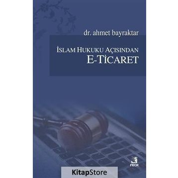 İslam Hukuku Açısından E-Ticaret - Ahmet Bayraktar