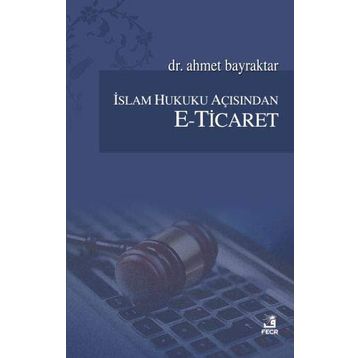 İslam Hukuku Açısından E-Ticaret - Ahmet Bayraktar