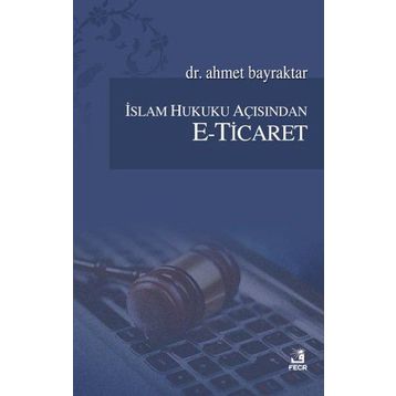 İslam Hukuku Açısından E-Ticaret - Ahmet Bayraktar
