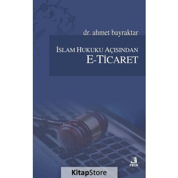 İslam Hukuku Açısından E-Ticaret - Ahmet Bayraktar
