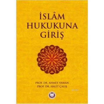 İSLAM HUKUKUNA GIRIŞ - AHMET YAMAN;HALIT ÇALIŞ