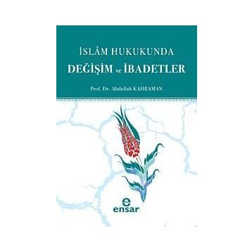 İSLAM HUKUKUNDA DEĞİŞİM VE İBADETLER - ABDULLAH KAHRAMAN