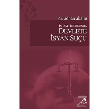 İslam Hukukunda Devlete İsyan Suçu - Adnan Akalın