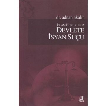 İslam Hukukunda Devlete İsyan Suçu - Adnan Akalın