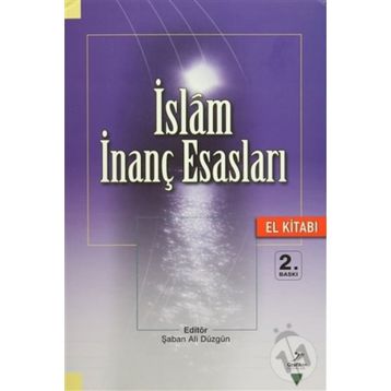 İslam İnanç Esasları El Kitabı - Şaban Ali Düzgün Ahmet Akbulut Muammer Esen Mahmut Ay Ramazan Altıntaş Hüseyin Aydın Ramazan Biçer Temel Yeşilyurt Hülya Alper