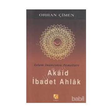 İSLAM İNANCININ TEMELLERI - AKAID İBADET AHLAK - ORHAN ÇİMEN