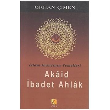 İSLAM İNANCININ TEMELLERI - AKAID İBADET AHLAK - ORHAN ÇİMEN