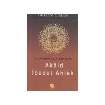 İSLAM İNANCININ TEMELLERI - AKAID İBADET AHLAK - ORHAN ÇİMEN