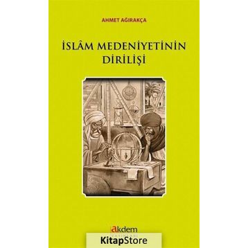 İslam Medeniyetinin Dirilişi - Ahmet Ağırakça
