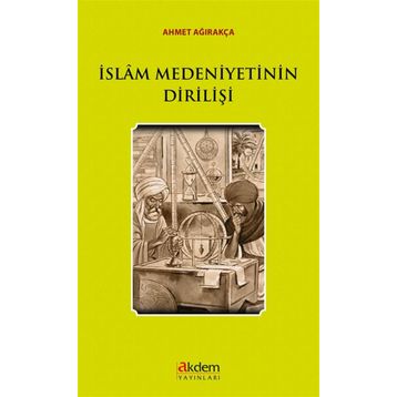 İslam Medeniyetinin Dirilişi - Ahmet Ağırakça
