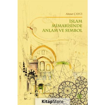 İslam Mimarisinde Anlam ve Sembol - Ahmet Çaycı