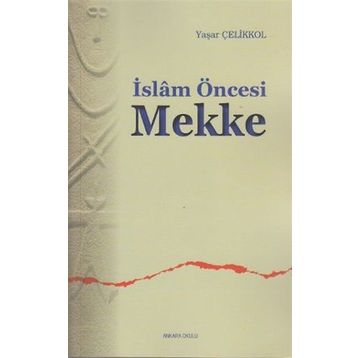 İSLAM ÖNCESI MEKKE - YAŞAR ÇELIKKOL