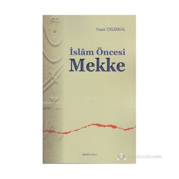 İSLAM ÖNCESI MEKKE - YAŞAR ÇELIKKOL
