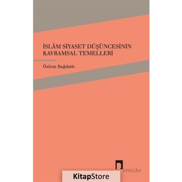 İslam Siyaset Düşüncesinin Kavramsal Temelleri - Özlem Bağdatlı
