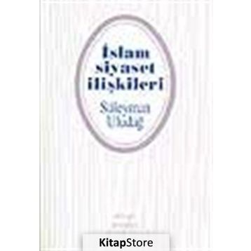 İslam Siyaset İlişkileri - Süleyman Uludağ