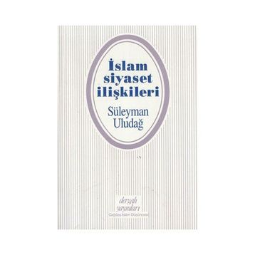 İslam Siyaset İlişkileri - Süleyman Uludağ
