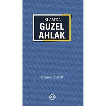 İslamda Güzel Ahlak - Bayram Köseoğlu