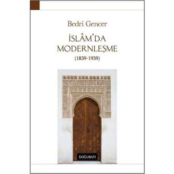 İSLAM'DA MODERNLEŞME 1839 - 1939 - BEDRI GENCER