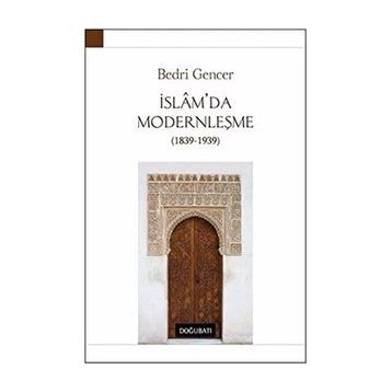 İSLAM'DA MODERNLEŞME 1839 - 1939 - BEDRI GENCER