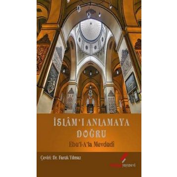 İSLAM'I ANLAMAYA DOĞRU - EBU`L ALA MEVDUDI