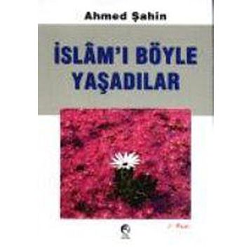 İSLAMI BÖYLE YAŞADILAR - AHMED ŞAHİN