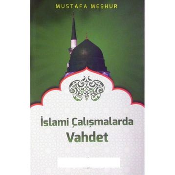 İslami Çalışmalarda Vahdet - Mustafa Meşhur