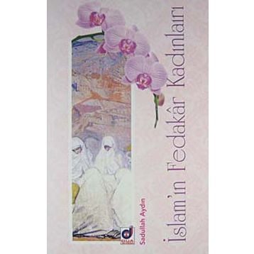 İSLAM'IN FEDAKAR KADINLARI - SADULLAH AYDIN