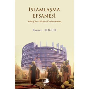 İslamlaşma Efsanesi - Raphael Liogier