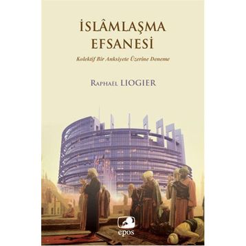 İslamlaşma Efsanesi - Raphael Liogier