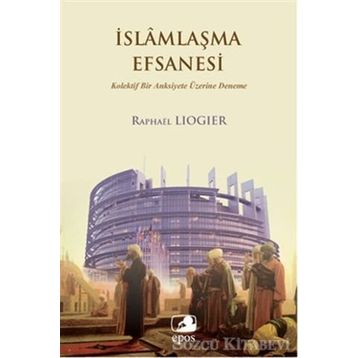 İslamlaşma Efsanesi - Raphael Liogier