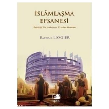 İslamlaşma Efsanesi - Raphael Liogier