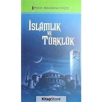 İSLAMLIK VE TÜRKLÜK - ABDURRAHMAN KÜÇÜK