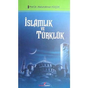 İSLAMLIK VE TÜRKLÜK - ABDURRAHMAN KÜÇÜK