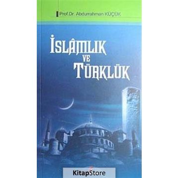 İSLAMLIK VE TÜRKLÜK - ABDURRAHMAN KÜÇÜK