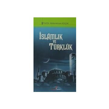 İSLAMLIK VE TÜRKLÜK - ABDURRAHMAN KÜÇÜK