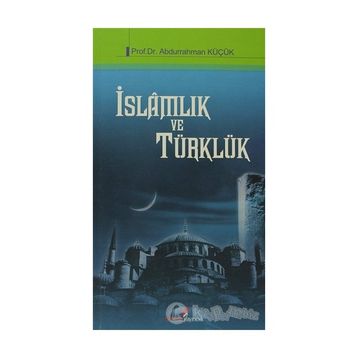 İSLAMLIK VE TÜRKLÜK - ABDURRAHMAN KÜÇÜK