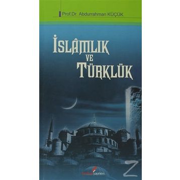 İSLAMLIK VE TÜRKLÜK - ABDURRAHMAN KÜÇÜK