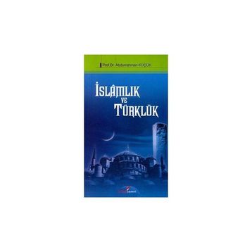 İSLAMLIK VE TÜRKLÜK - ABDURRAHMAN KÜÇÜK