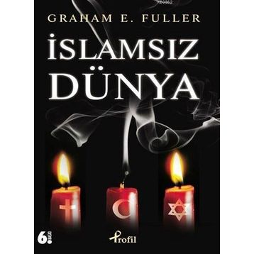 İSLAMSIZ DÜNYA - GRAHAM E. FULLER