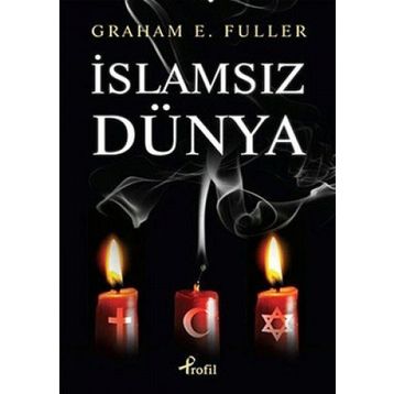 İSLAMSIZ DÜNYA - GRAHAM E. FULLER