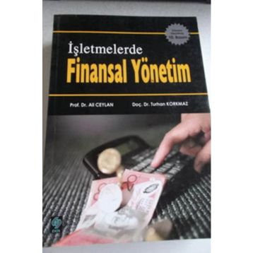 İŞLETMELERDE FINANSAL YÖNETİM - ALI CEYLAN; TURHAN KORKMAZ