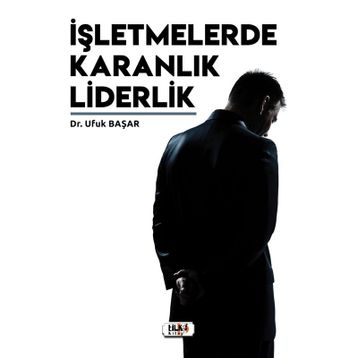 İşletmelerde Karanlık Liderlik - Ufuk Başar
