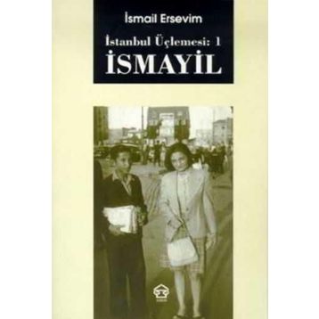 İSMAYİL - İSTANBUL ÜÇLEMESİ: 1 - İSMAİL ERSEVIM