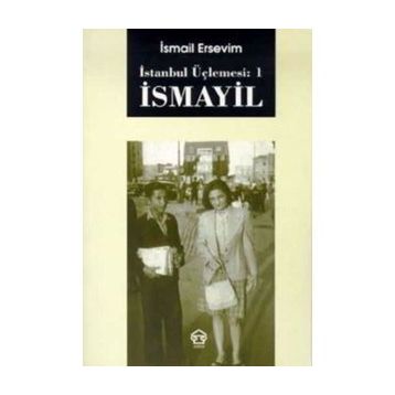 İSMAYİL - İSTANBUL ÜÇLEMESİ: 1 - İSMAİL ERSEVIM