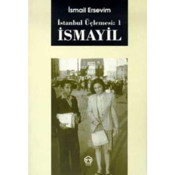 İSMAYİL - İSTANBUL ÜÇLEMESİ: 1 - İSMAİL ERSEVIM