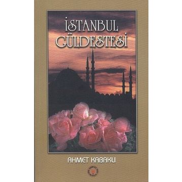 İSTANBUL GÜLDESTESİ - AHMET KABAKLI