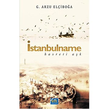 İstanbulname - Hasreti Aşk - G. Arzu Elçiboğa