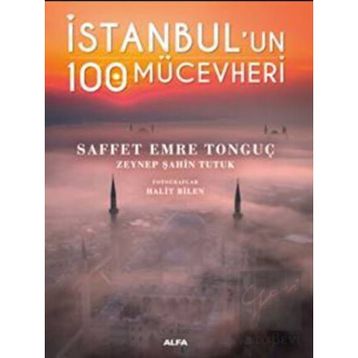 İstanbul’un 100 Mücevheri Saffet Emre Tonguç & Zeynep Şahin Tutuk Alfa Yayınları