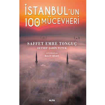 İstanbul’un 100 Mücevheri Saffet Emre Tonguç & Zeynep Şahin Tutuk Alfa Yayınları